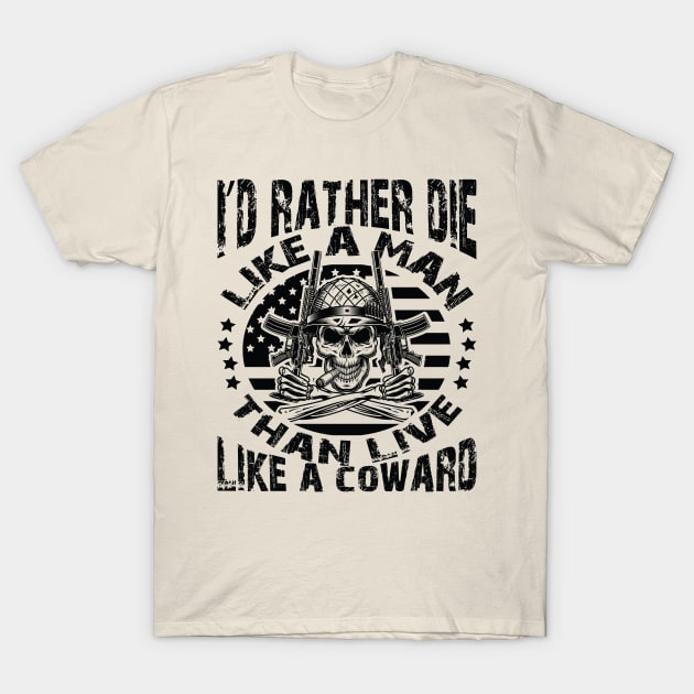 I'd rather die like a man than live like a coward T-Shirt by Just Be Cool Today